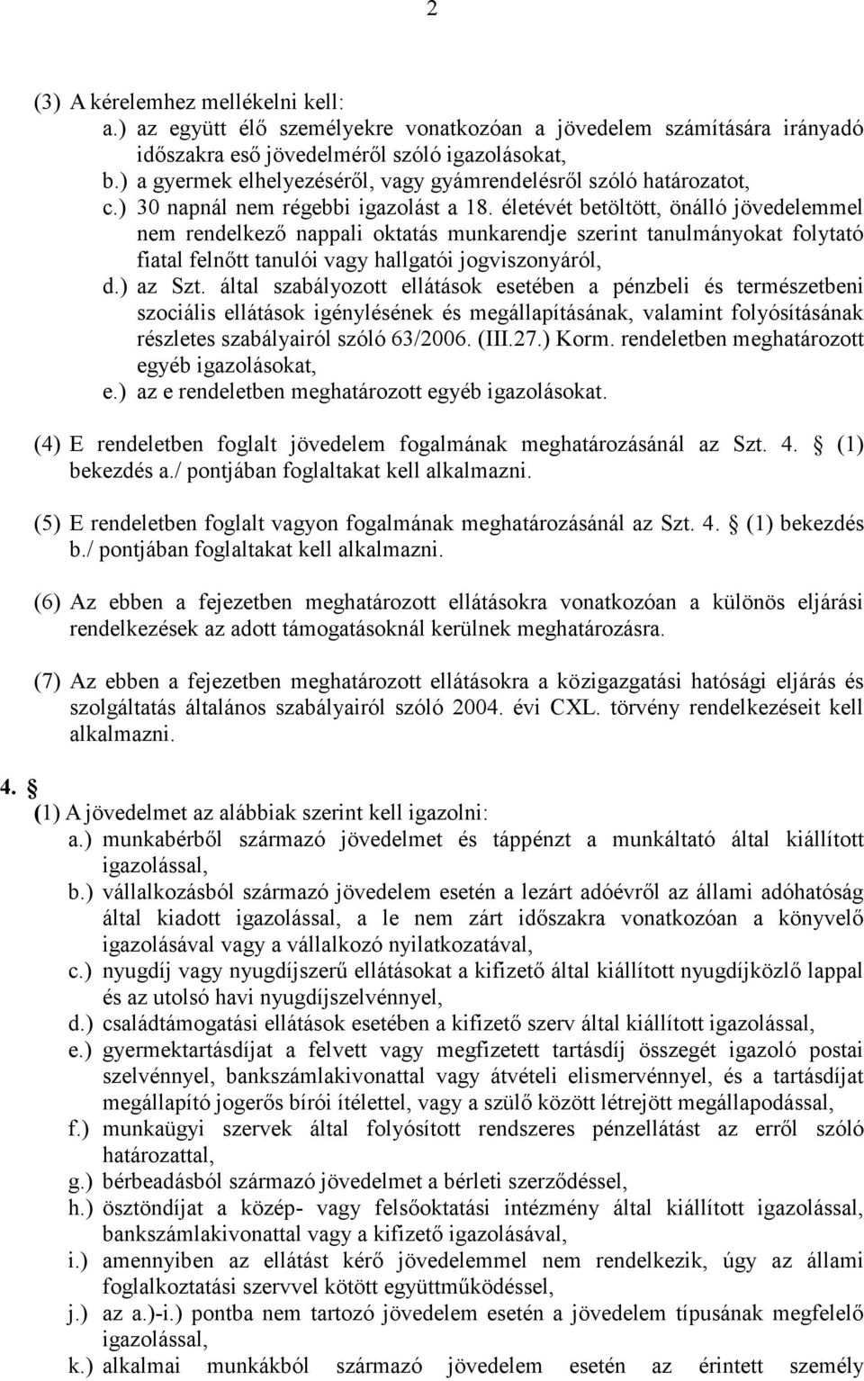 életévét betöltött, önálló jövedelemmel nem rendelkező nappali oktatás munkarendje szerint tanulmányokat folytató fiatal felnőtt tanulói vagy hallgatói jogviszonyáról, d.) az Szt.