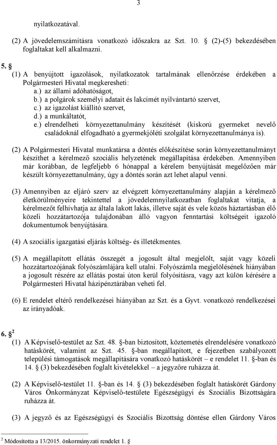 ) a polgárok személyi adatait és lakcímét nyilvántartó szervet, c.) az igazolást kiállító szervet, d.) a munkáltatót, e.