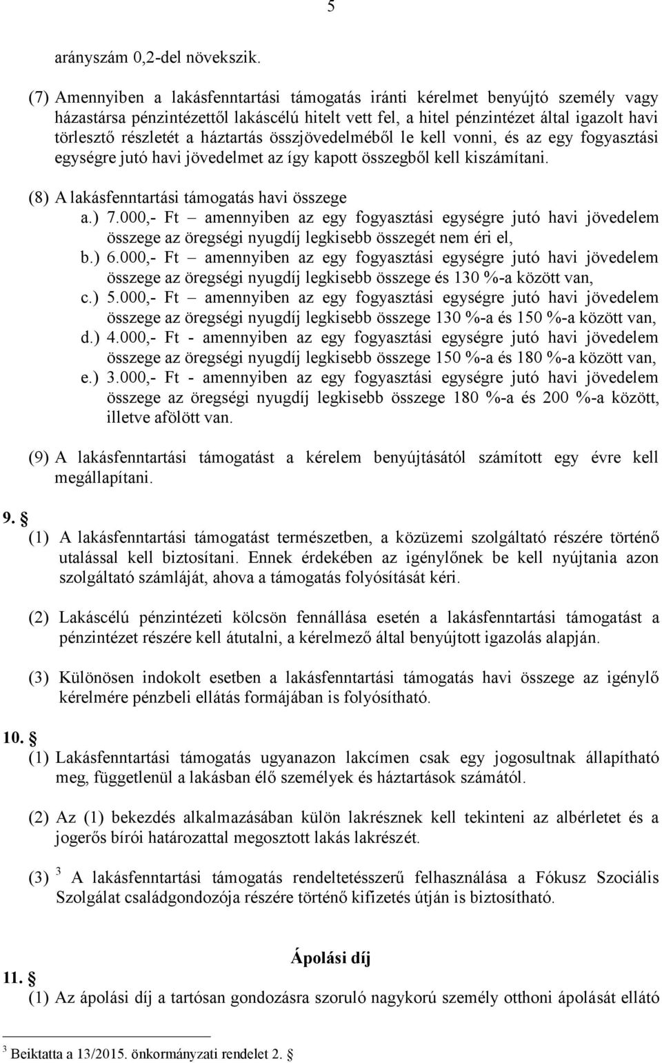 háztartás összjövedelméből le kell vonni, és az egy fogyasztási egységre jutó havi jövedelmet az így kapott összegből kell kiszámítani. (8) A lakásfenntartási támogatás havi összege a.) 7.