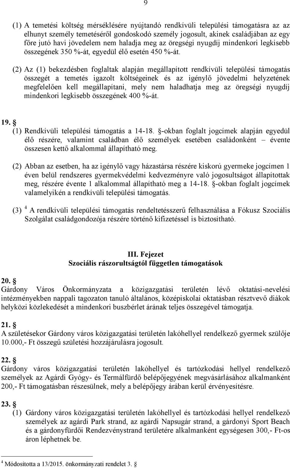 (2) Az (1) bekezdésben foglaltak alapján megállapított rendkívüli települési tá mogatás összegét a temetés igazolt költségeinek és az igénylő jövedelmi helyzetének megfelelően kell megállapítani,