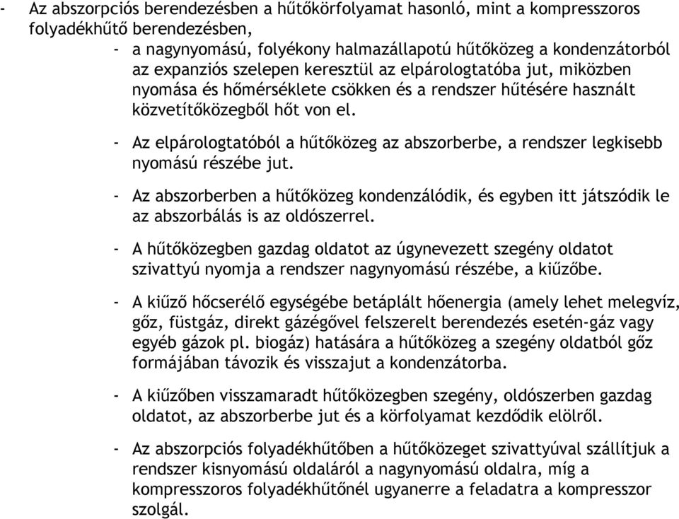 - Az elpárologtatóból a hűtőközeg az abszorberbe, a rendszer legkisebb nyomású részébe jut. - Az abszorberben a hűtőközeg kondenzálódik, és egyben itt játszódik le az abszorbálás is az oldószerrel.