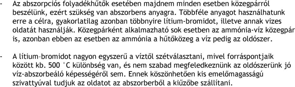 Közegpárként alkalmazható sok esetben az ammónia-víz közegpár is, azonban ebben az esetben az ammónia a hűtőközeg a víz pedig az oldószer.