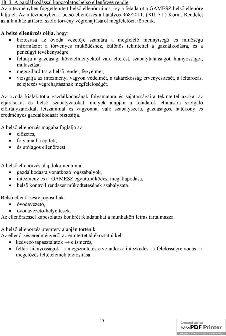 A belső ellenőrzés célja, hogy: biztosítsa az óvoda vezetője számára a megfelelő mennyiségű és minőségű információt a törvényes működéshez, különös tekintettel a gazdálkodásra, és a pénzügyi