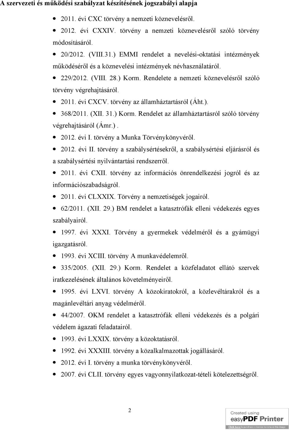 Rendelete a nemzeti köznevelésről szóló törvény végrehajtásáról. 2011. évi CXCV. törvény az államháztartásról (Áht.). 368/2011. (XII. 31.) Korm.