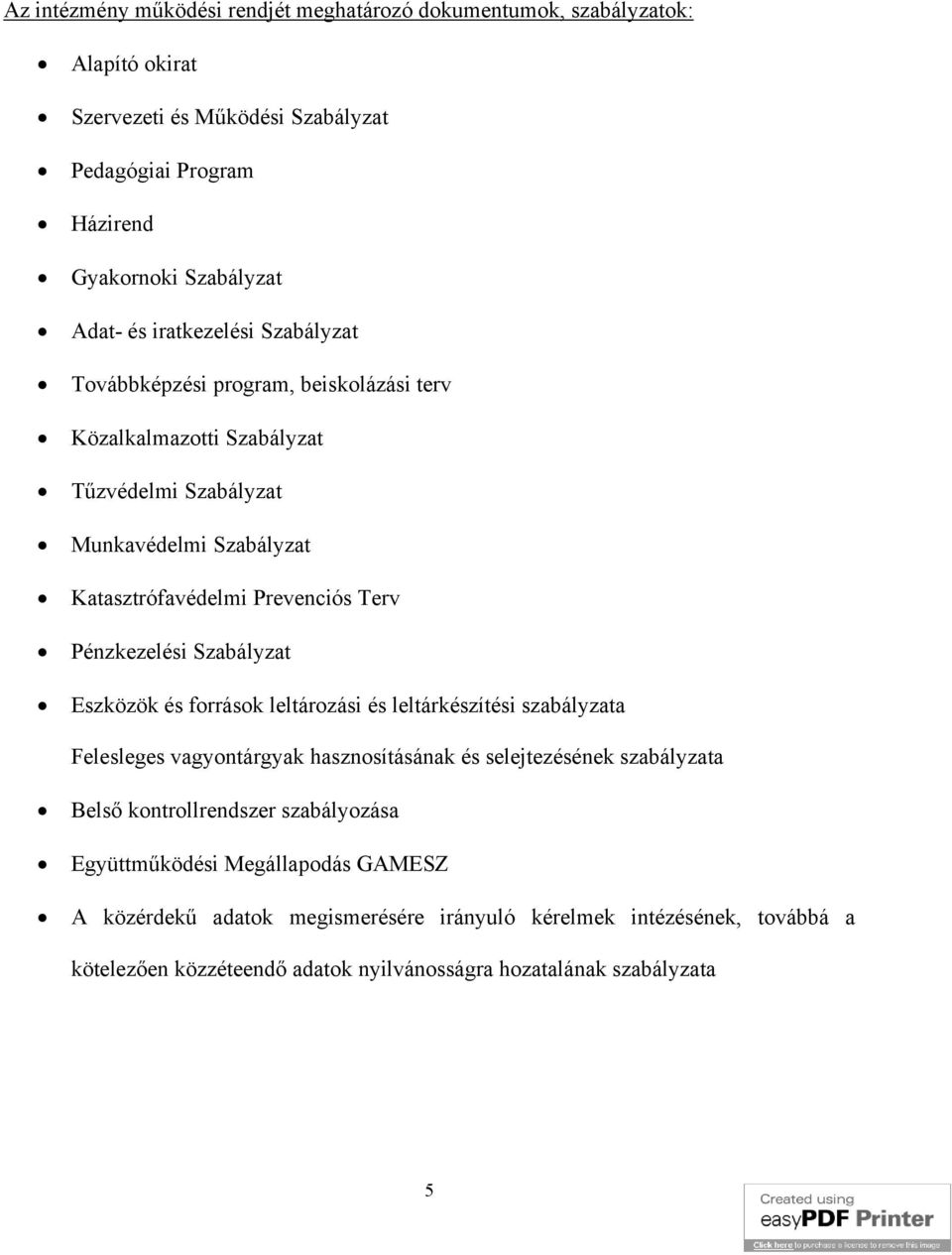 Pénzkezelési Szabályzat Eszközök és források leltározási és leltárkészítési szabályzata Felesleges vagyontárgyak hasznosításának és selejtezésének szabályzata Belső kontrollrendszer