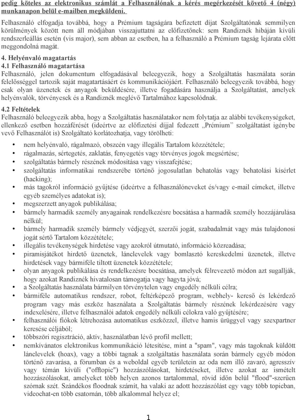 rendszerleállás esetén (vis major), sem abban az esetben, ha a felhasználó a Prémium tagság lejárata előtt meggondolná magát. 4. Helyénvaló magatartás 4.