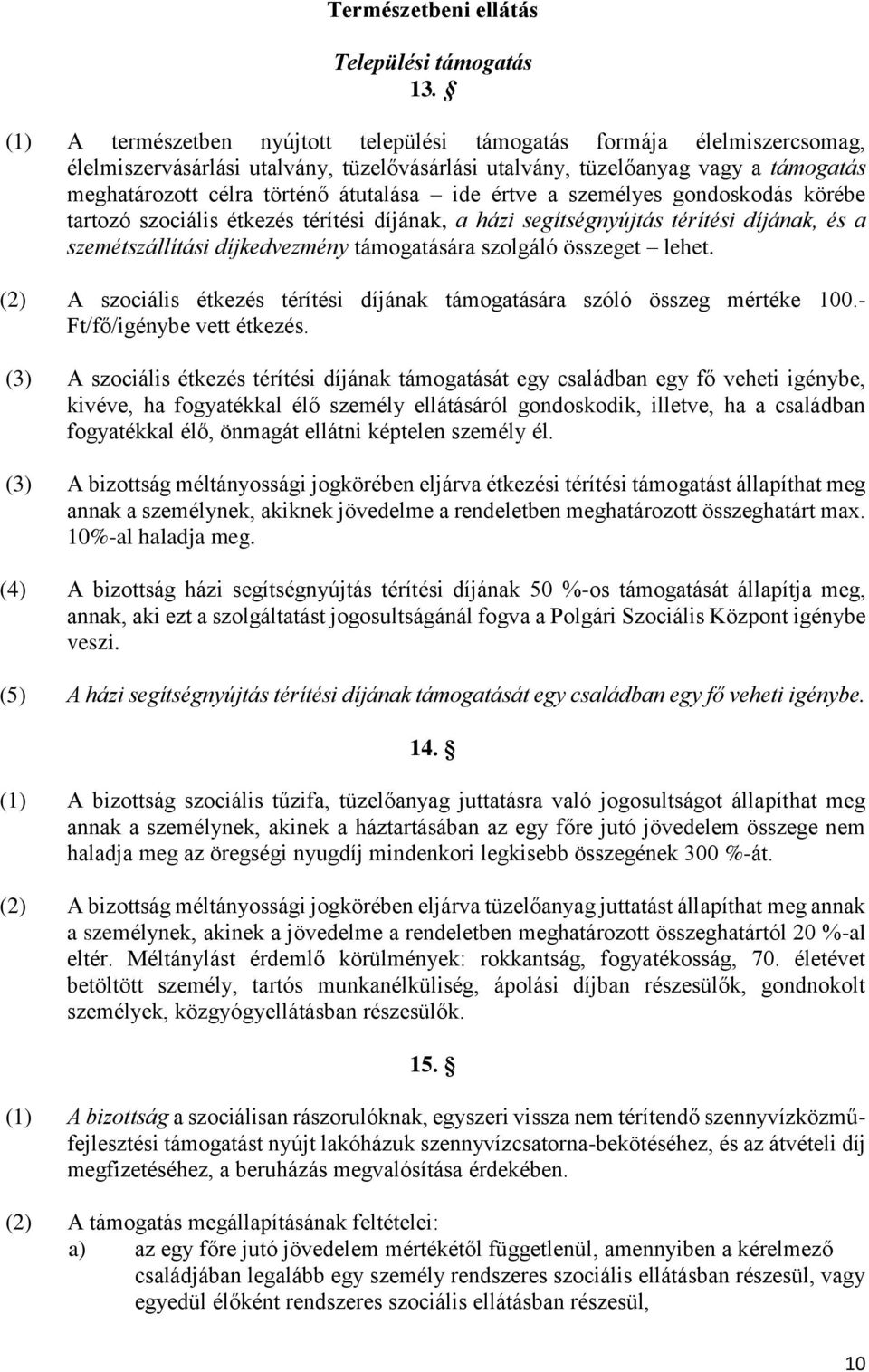 ide értve a személyes gondoskodás körébe tartozó szociális étkezés térítési díjának, a házi segítségnyújtás térítési díjának, és a szemétszállítási díjkedvezmény támogatására szolgáló összeget lehet.