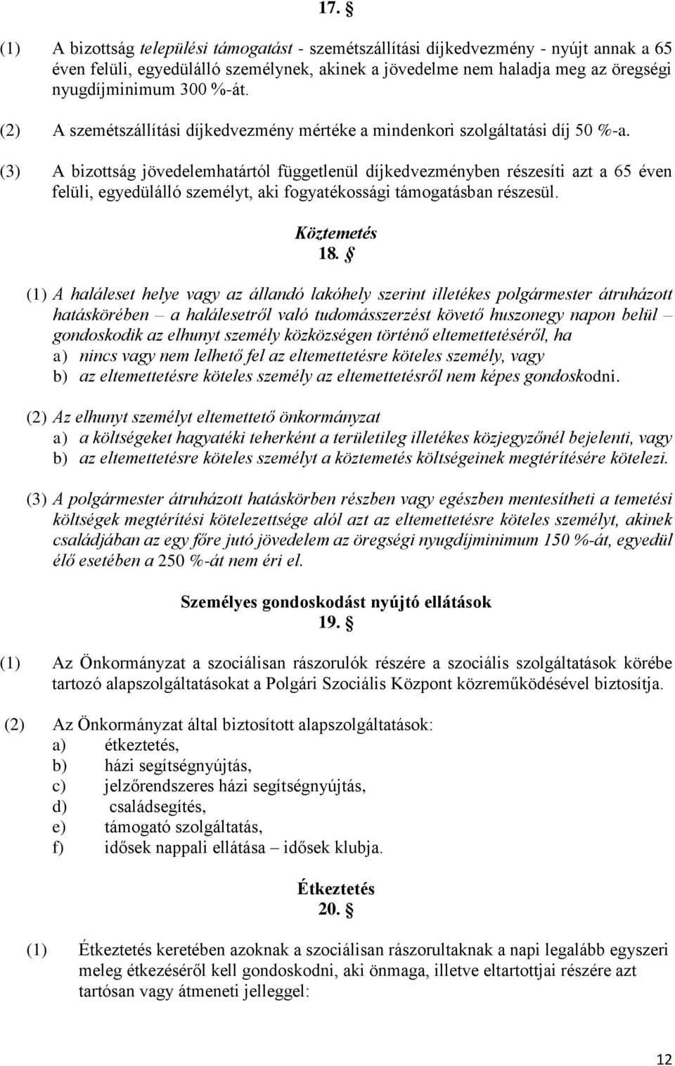 (3) A bizottság jövedelemhatártól függetlenül díjkedvezményben részesíti azt a 65 éven felüli, egyedülálló személyt, aki fogyatékossági támogatásban részesül. Köztemetés 18.