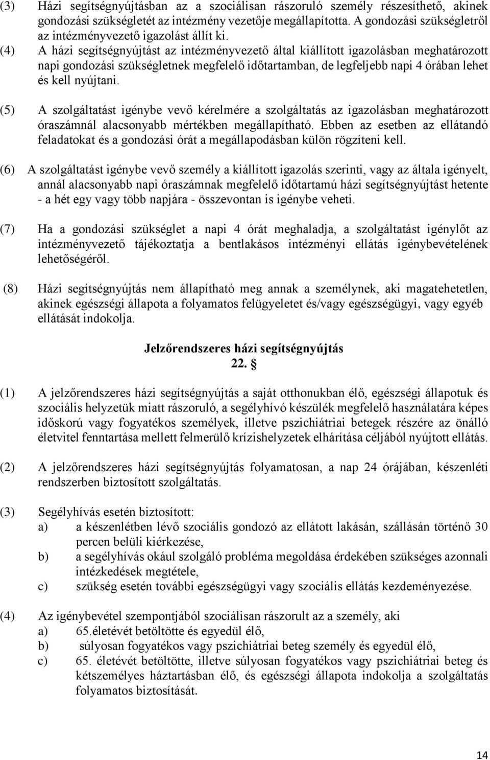 (4) A házi segítségnyújtást az intézményvezető által kiállított igazolásban meghatározott napi gondozási szükségletnek megfelelő időtartamban, de legfeljebb napi 4 órában lehet és kell nyújtani.