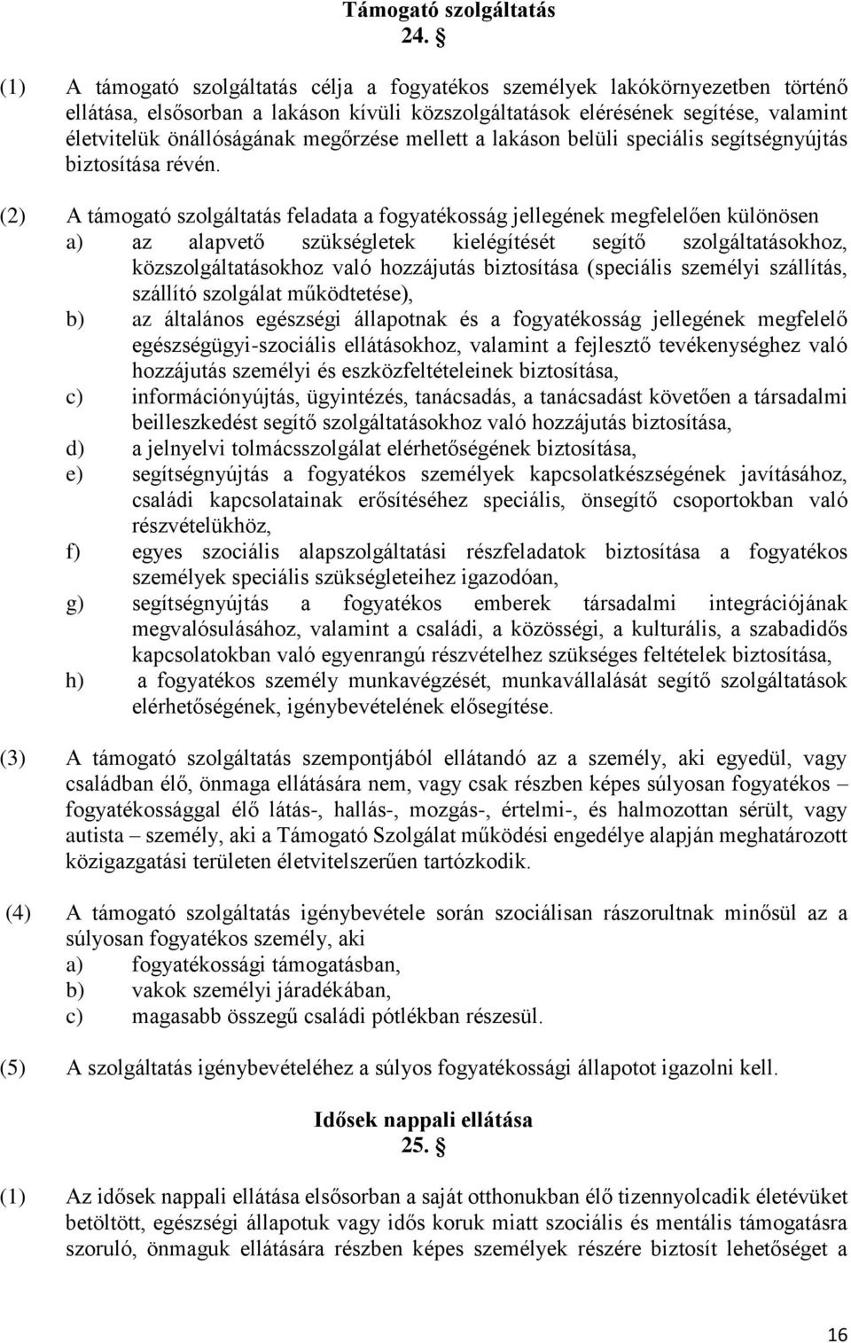 megőrzése mellett a lakáson belüli speciális segítségnyújtás biztosítása révén.