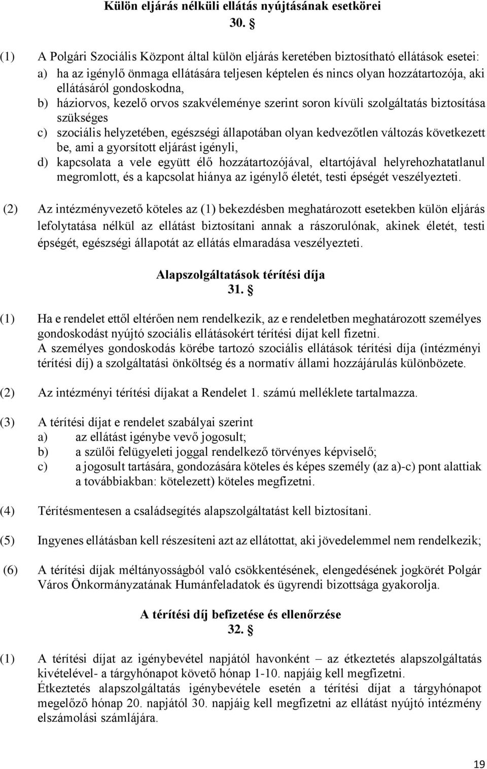 gondoskodna, b) háziorvos, kezelő orvos szakvéleménye szerint soron kívüli szolgáltatás biztosítása szükséges c) szociális helyzetében, egészségi állapotában olyan kedvezőtlen változás következett