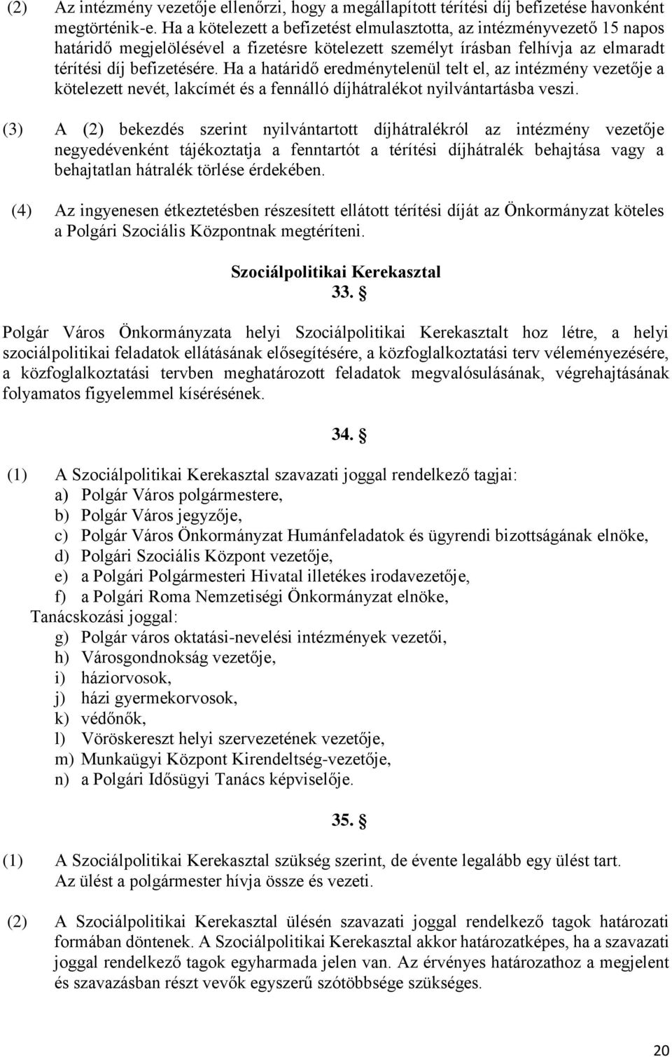 Ha a határidő eredménytelenül telt el, az intézmény vezetője a kötelezett nevét, lakcímét és a fennálló díjhátralékot nyilvántartásba veszi.