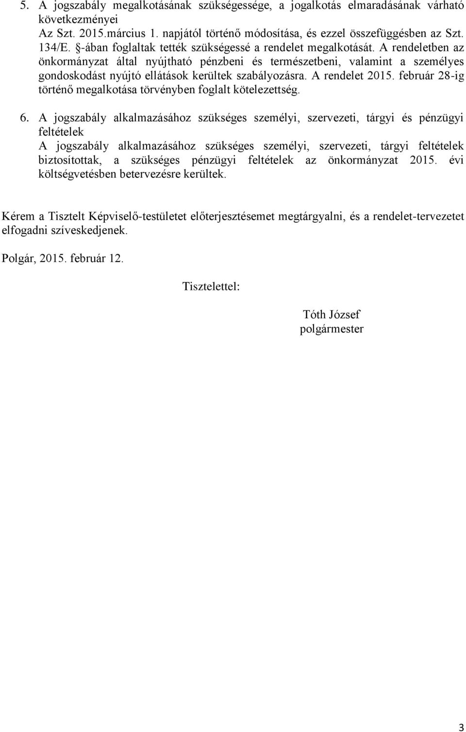 A rendeletben az önkormányzat által nyújtható pénzbeni és természetbeni, valamint a személyes gondoskodást nyújtó ellátások kerültek szabályozásra. A rendelet 2015.