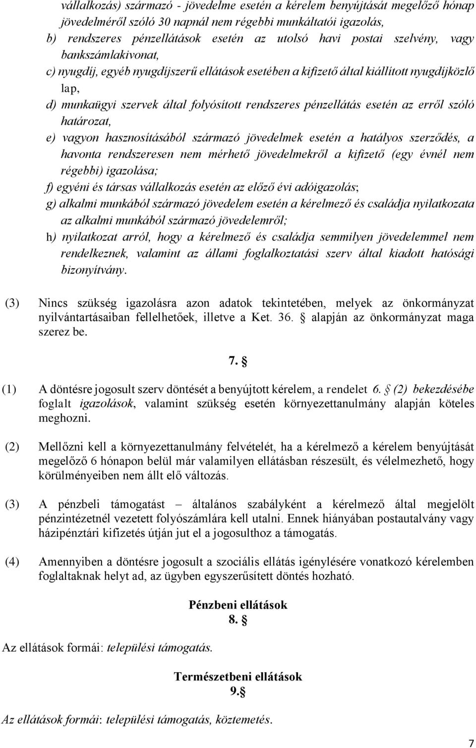 az erről szóló határozat, e) vagyon hasznosításából származó jövedelmek esetén a hatályos szerződés, a havonta rendszeresen nem mérhető jövedelmekről a kifizető (egy évnél nem régebbi) igazolása; f)