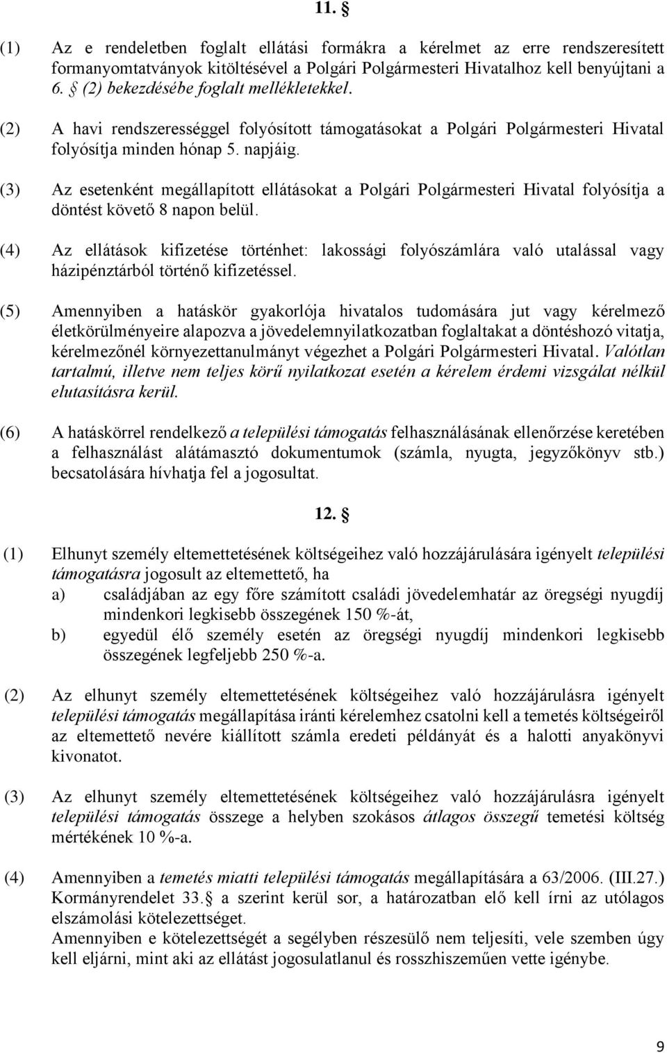 (3) Az esetenként megállapított ellátásokat a Polgári Polgármesteri Hivatal folyósítja a döntést követő 8 napon belül.