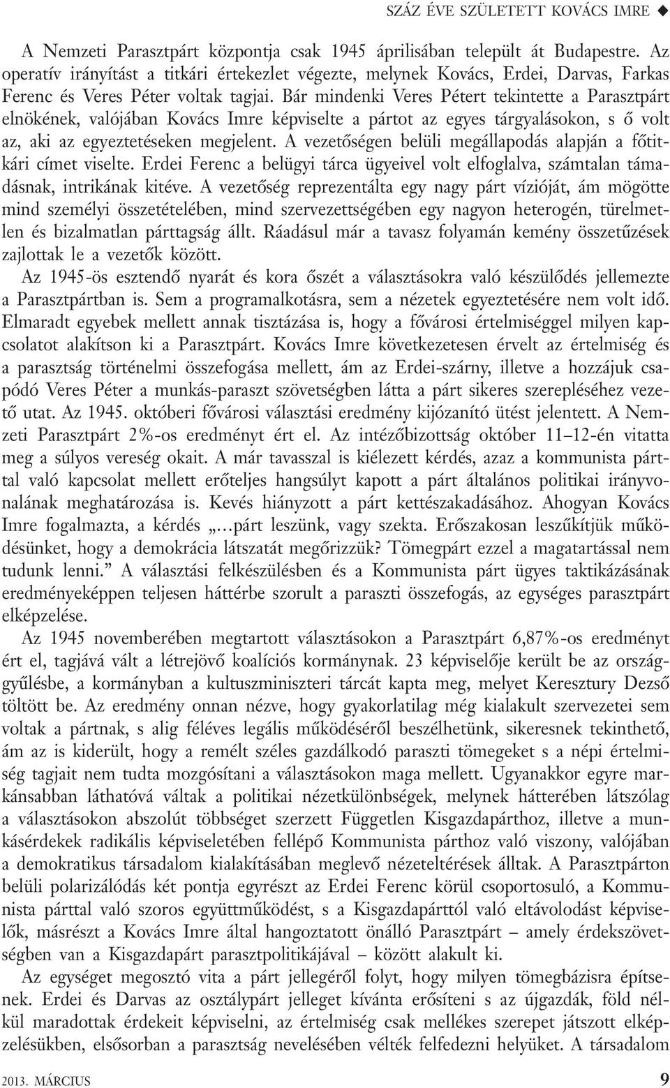 Bár mindenki Veres Pétert tekintette a Parasztpárt elnökének, valójában Kovács Imre képviselte a pártot az egyes tárgyalásokon, s ő volt az, aki az egyeztetéseken megjelent.