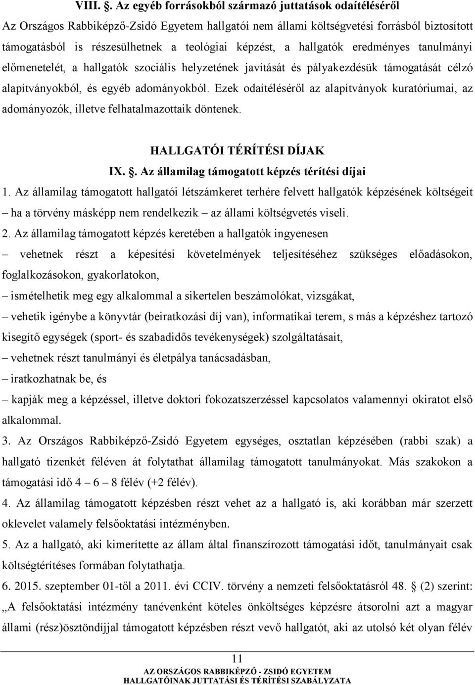 Ezek odaítéléséről az alapítványok kuratóriumai, az adományozók, illetve felhatalmazottaik döntenek. HALLGATÓI TÉRÍTÉSI DÍJAK IX.. Az államilag támogatott képzés térítési díjai 1.