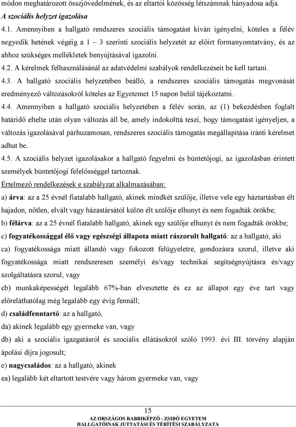 mellékletek benyújtásával igazolni. 4.2. A kérelmek felhasználásánál az adatvédelmi szabályok rendelkezéseit be kell tartani. 4.3.