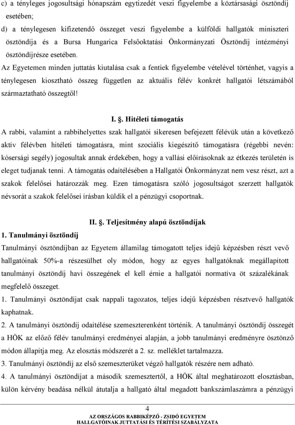 Az Egyetemen minden juttatás kiutalása csak a fentiek figyelembe vételével történhet, vagyis a ténylegesen kiosztható összeg független az aktuális félév konkrét hallgatói létszámából származtatható