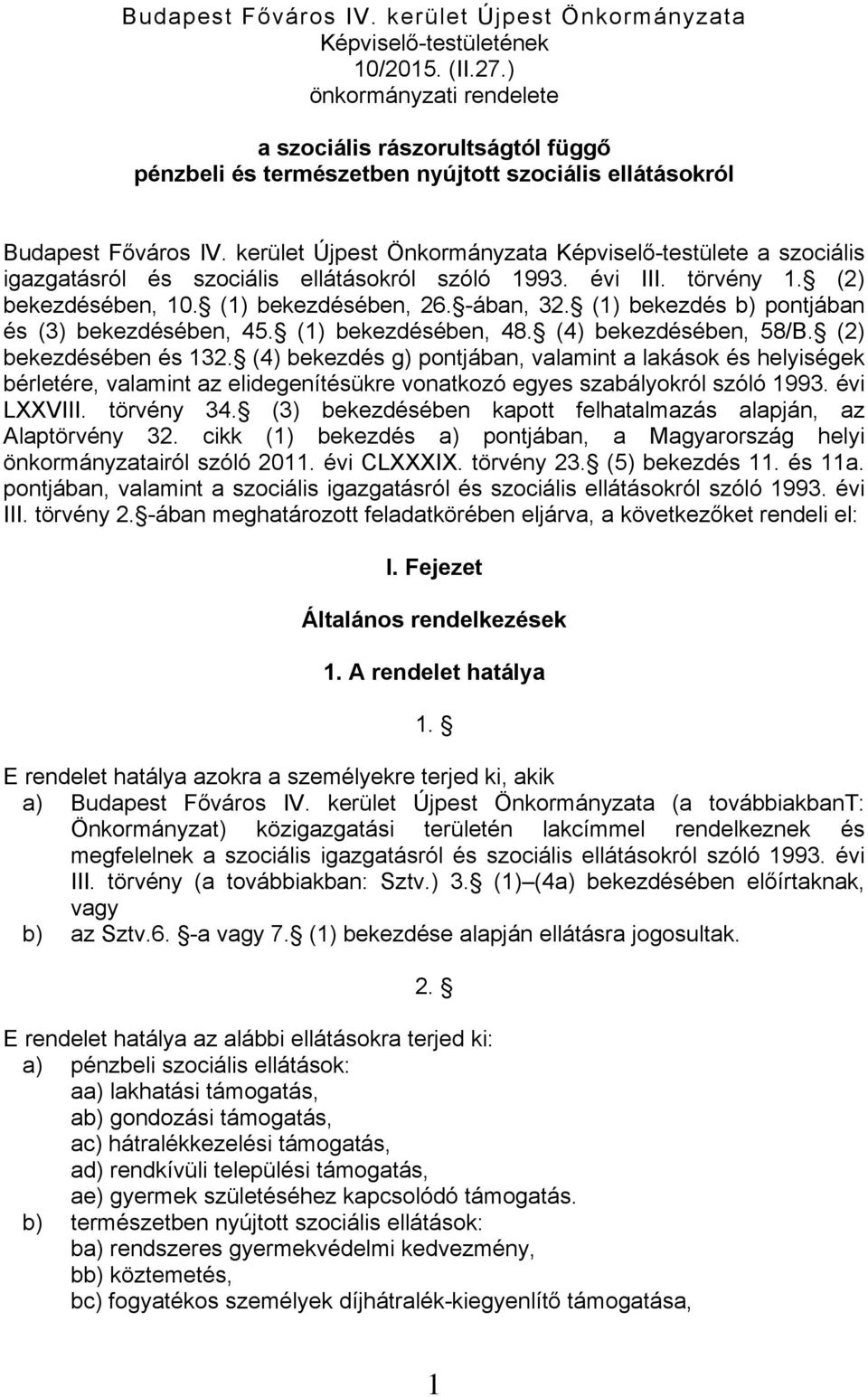 kerület Újpest Önkormányzata Képviselő-testülete a szociális igazgatásról és szociális ellátásokról szóló 1993. évi III. törvény 1. (2) bekezdésében, 10. (1) bekezdésében, 26. -ában, 32.