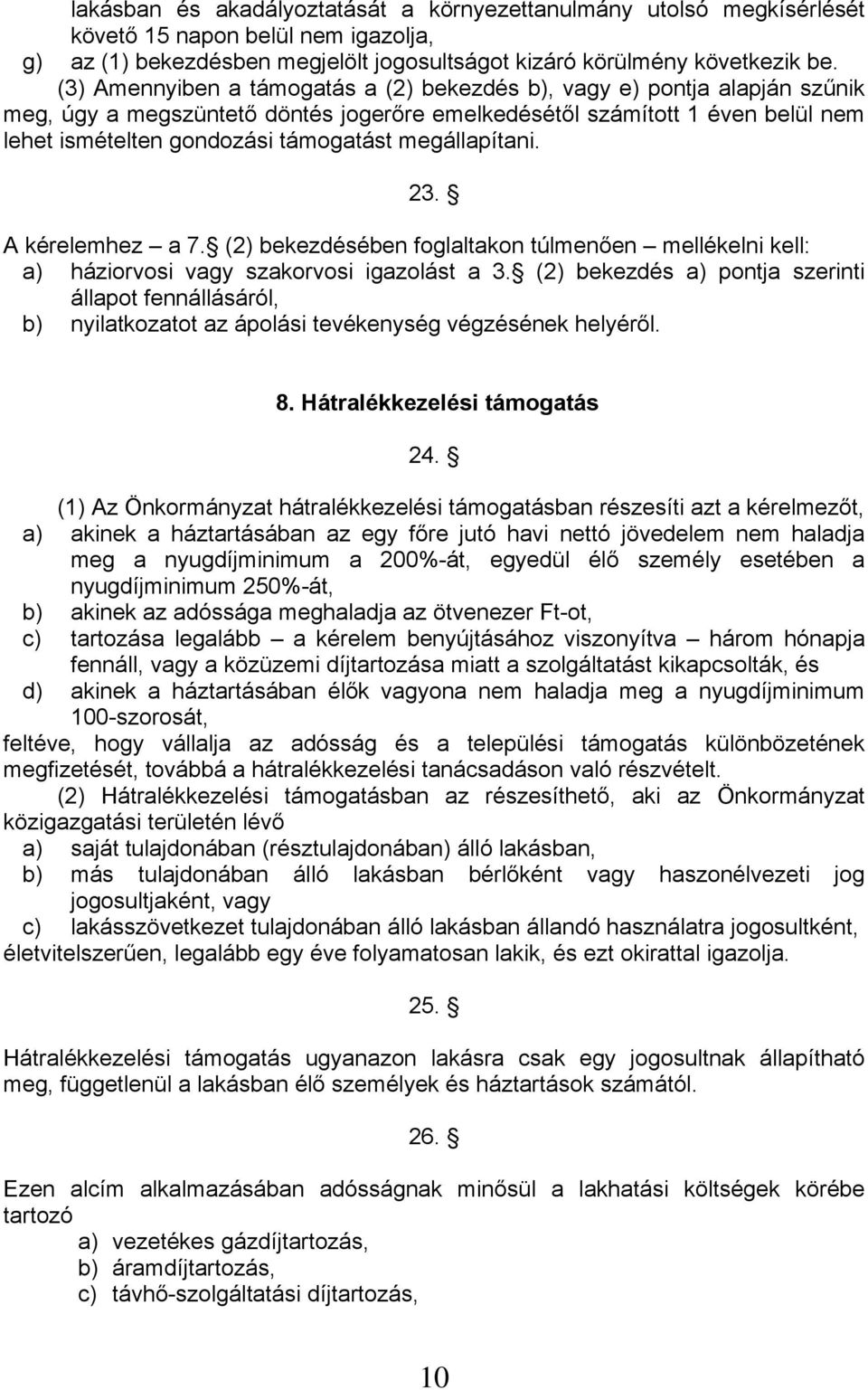 megállapítani. 23. A kérelemhez a 7. (2) bekezdésében foglaltakon túlmenően mellékelni kell: a) háziorvosi vagy szakorvosi igazolást a 3.