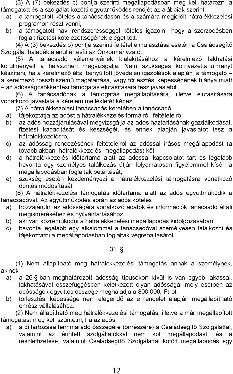 (4) A (3) bekezdés b) pontja szerinti feltétel elmulasztása esetén a Családsegítő Szolgálat haladéktalanul értesíti az Önkormányzatot.