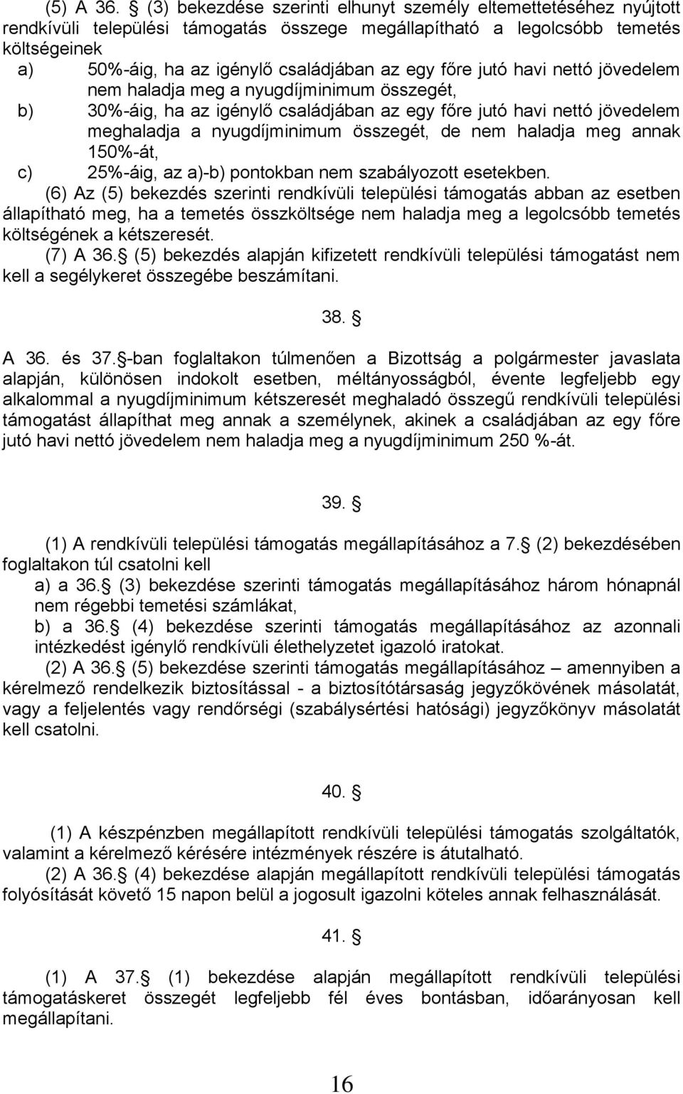 főre jutó havi nettó jövedelem nem haladja meg a nyugdíjminimum összegét, b) 30%-áig, ha az igénylő családjában az egy főre jutó havi nettó jövedelem meghaladja a nyugdíjminimum összegét, de nem