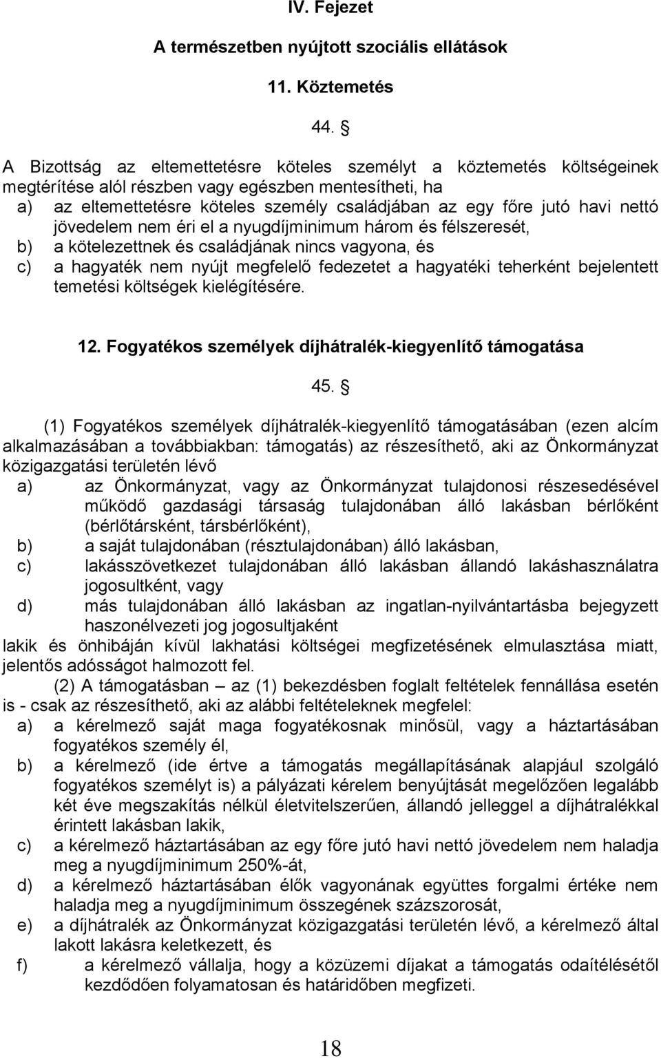 nettó jövedelem nem éri el a nyugdíjminimum három és félszeresét, b) a kötelezettnek és családjának nincs vagyona, és c) a hagyaték nem nyújt megfelelő fedezetet a hagyatéki teherként bejelentett