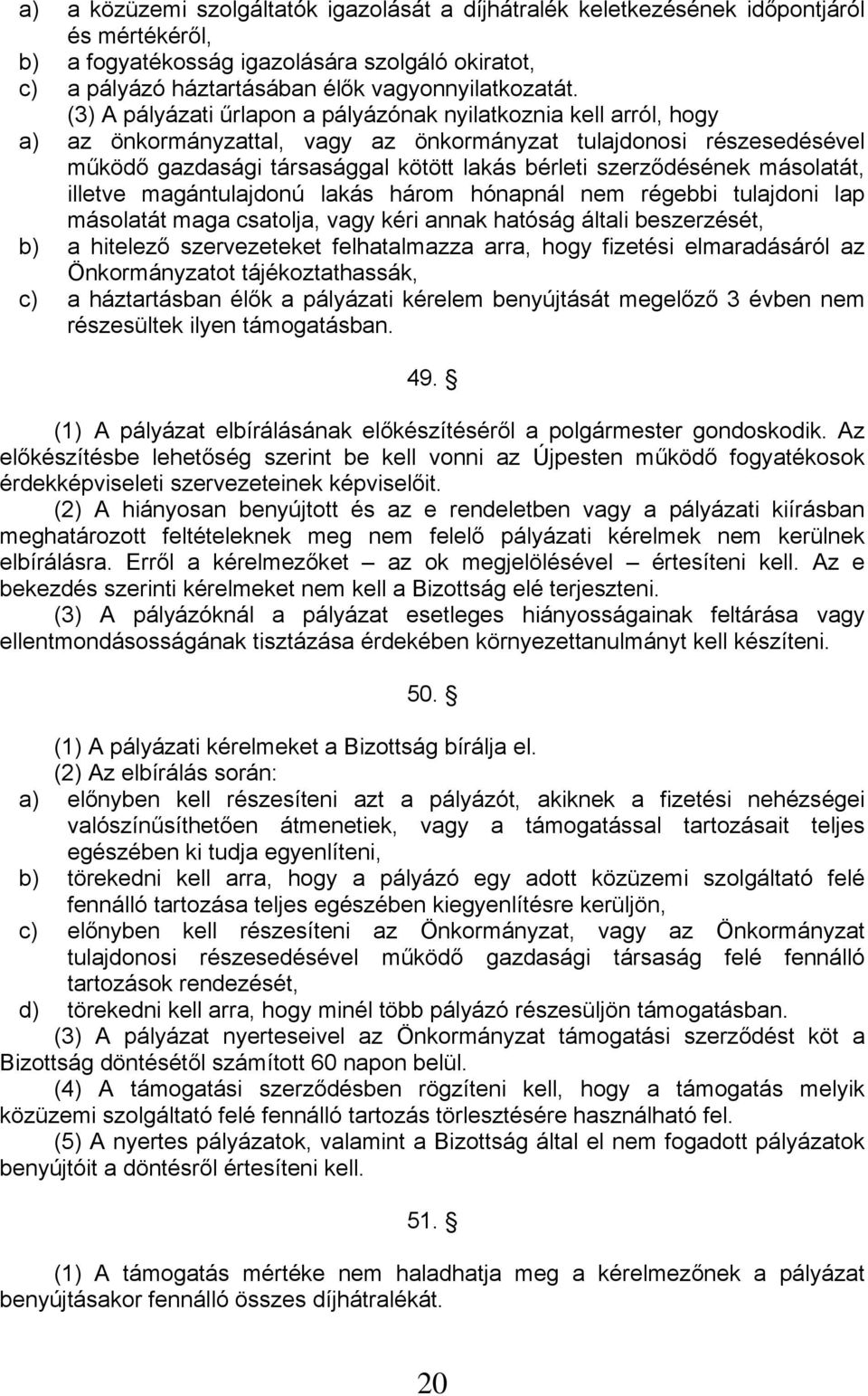 szerződésének másolatát, illetve magántulajdonú lakás három hónapnál nem régebbi tulajdoni lap másolatát maga csatolja, vagy kéri annak hatóság általi beszerzését, b) a hitelező szervezeteket