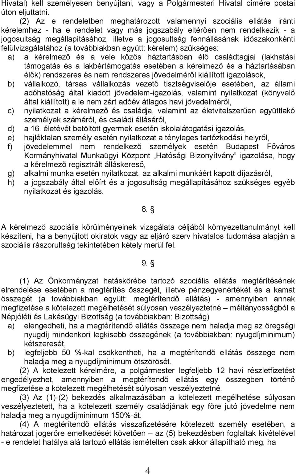 fennállásának időszakonkénti felülvizsgálatához (a továbbiakban együtt: kérelem) szükséges: a) a kérelmező és a vele közös háztartásban élő családtagjai (lakhatási támogatás és a lakbértámogatás