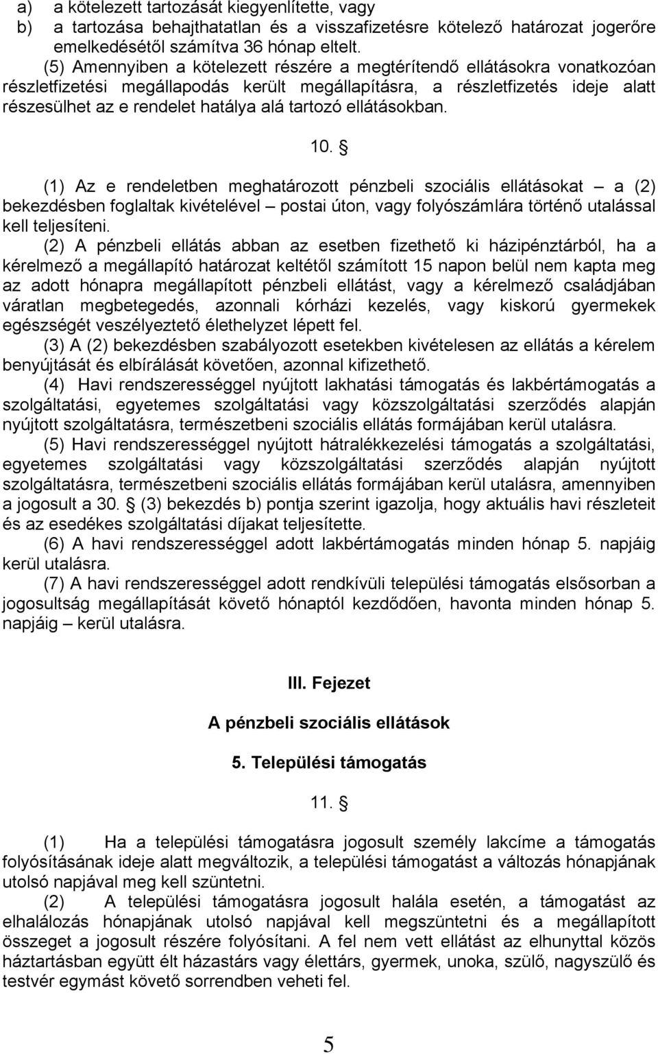 tartozó ellátásokban. 10. (1) Az e rendeletben meghatározott pénzbeli szociális ellátásokat a (2) bekezdésben foglaltak kivételével postai úton, vagy folyószámlára történő utalással kell teljesíteni.