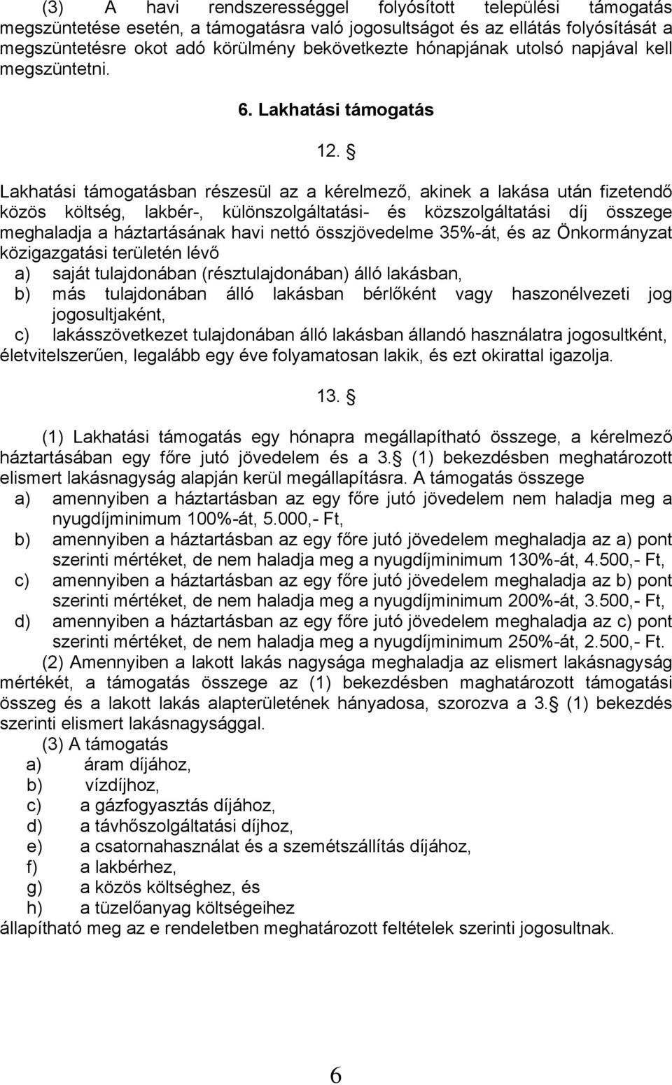 Lakhatási támogatásban részesül az a kérelmező, akinek a lakása után fizetendő közös költség, lakbér-, különszolgáltatási- és közszolgáltatási díj összege meghaladja a háztartásának havi nettó