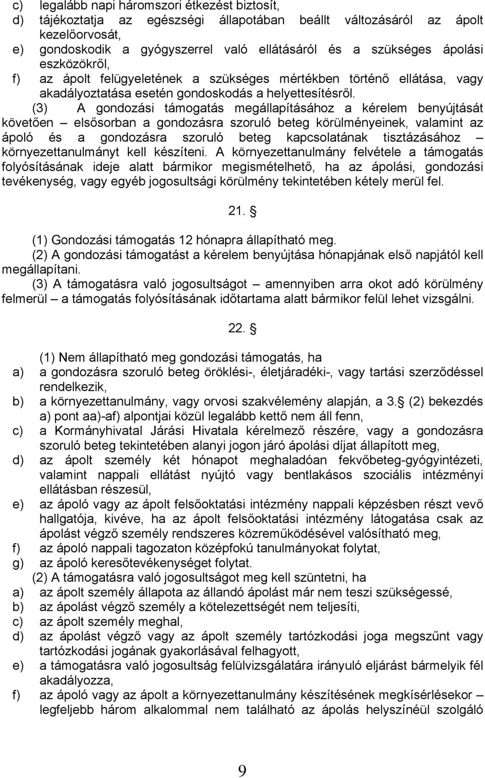 (3) A gondozási támogatás megállapításához a kérelem benyújtását követően elsősorban a gondozásra szoruló beteg körülményeinek, valamint az ápoló és a gondozásra szoruló beteg kapcsolatának