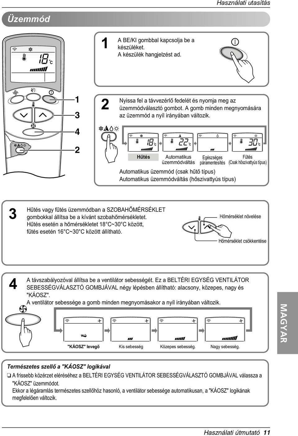 ON 2 Hûtés Automatikus üzemmódváltás Egészséges páramentesítés Automatikus üzemmód (csak hûtò típus) Automatikus üzemmódváltás (hòszivattyús típus) Fûtés (Csak hòszivattyús típus) 3 Hûtés vagy fûtés