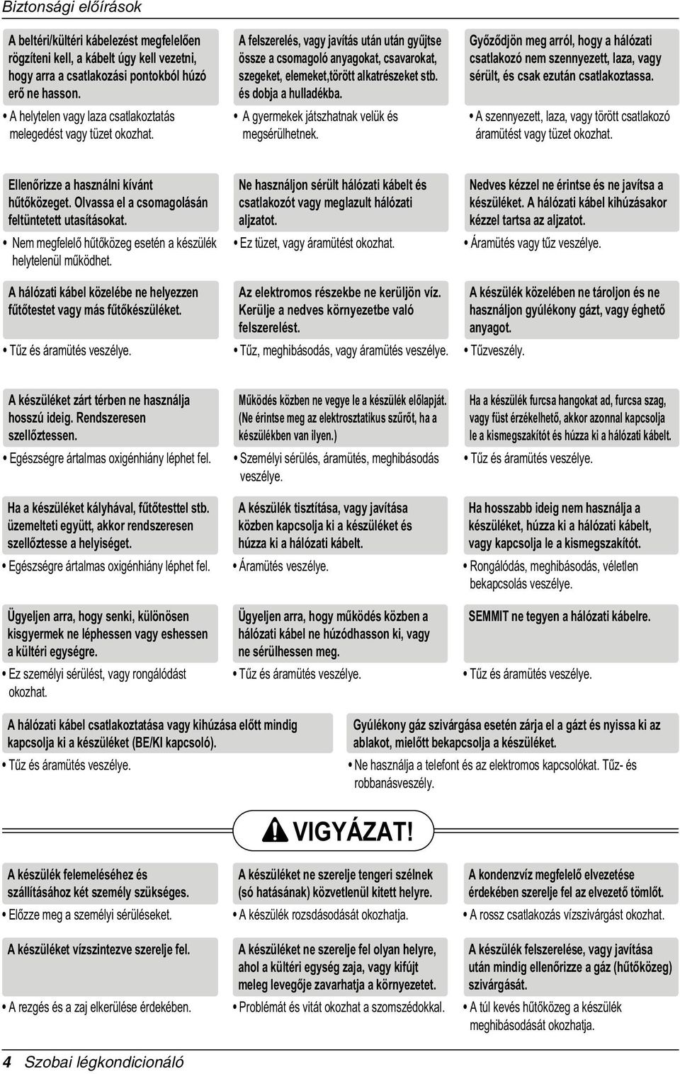 és dobja a hulladékba. A gyermekek játszhatnak velük és megsérülhetnek. Gyòzòdjön meg arról, hogy a hálózati csatlakozó nem szennyezett, laza, vagy sérült, és csak ezután csatlakoztassa.