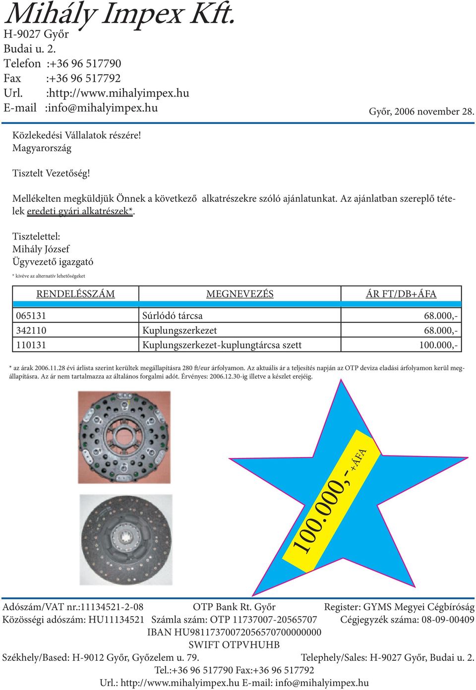 Tisztelettel: Mihály József Ügyvezető igazgató * kivéve az alternatív lehetőségeket RENDELÉSSZÁM MEGNEVEZÉS ÁR FT/DB+ÁFA 065131 Súrlódó tárcsa 68.000,- 342110 Kuplungszerkezet 68.