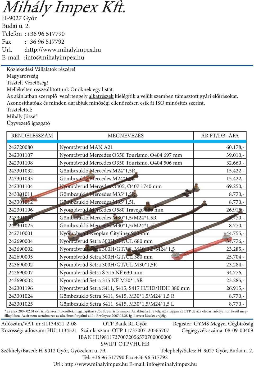 Tisztelettel: Mihály József Ügyvezető igazgató RENDELÉSSZÁM MEGNEVEZÉS ÁR FT/DB+ÁFA 242720080 Nyomtávrúd MAN A21 60.178,- 242301107 Nyomtávrúd Mercedes O350 Tourismo, O404 697 mm 39.