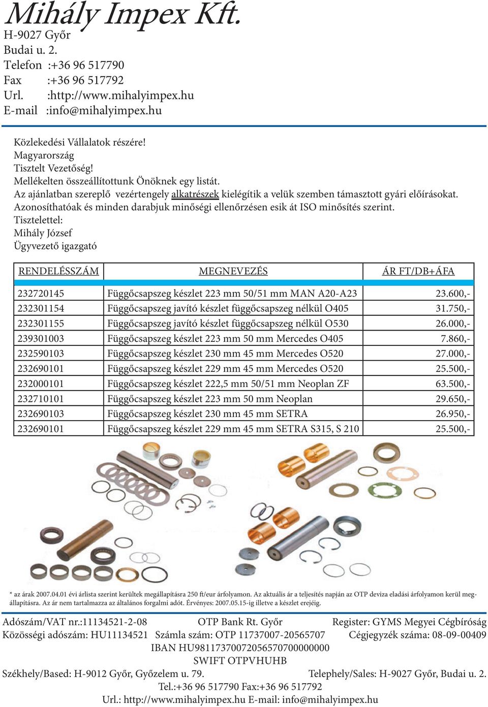 Tisztelettel: Mihály József Ügyvezető igazgató RENDELÉSSZÁM MEGNEVEZÉS ÁR FT/DB+ÁFA 232720145 Függőcsapszeg készlet 223 mm 50/51 mm MAN A20-A23 23.