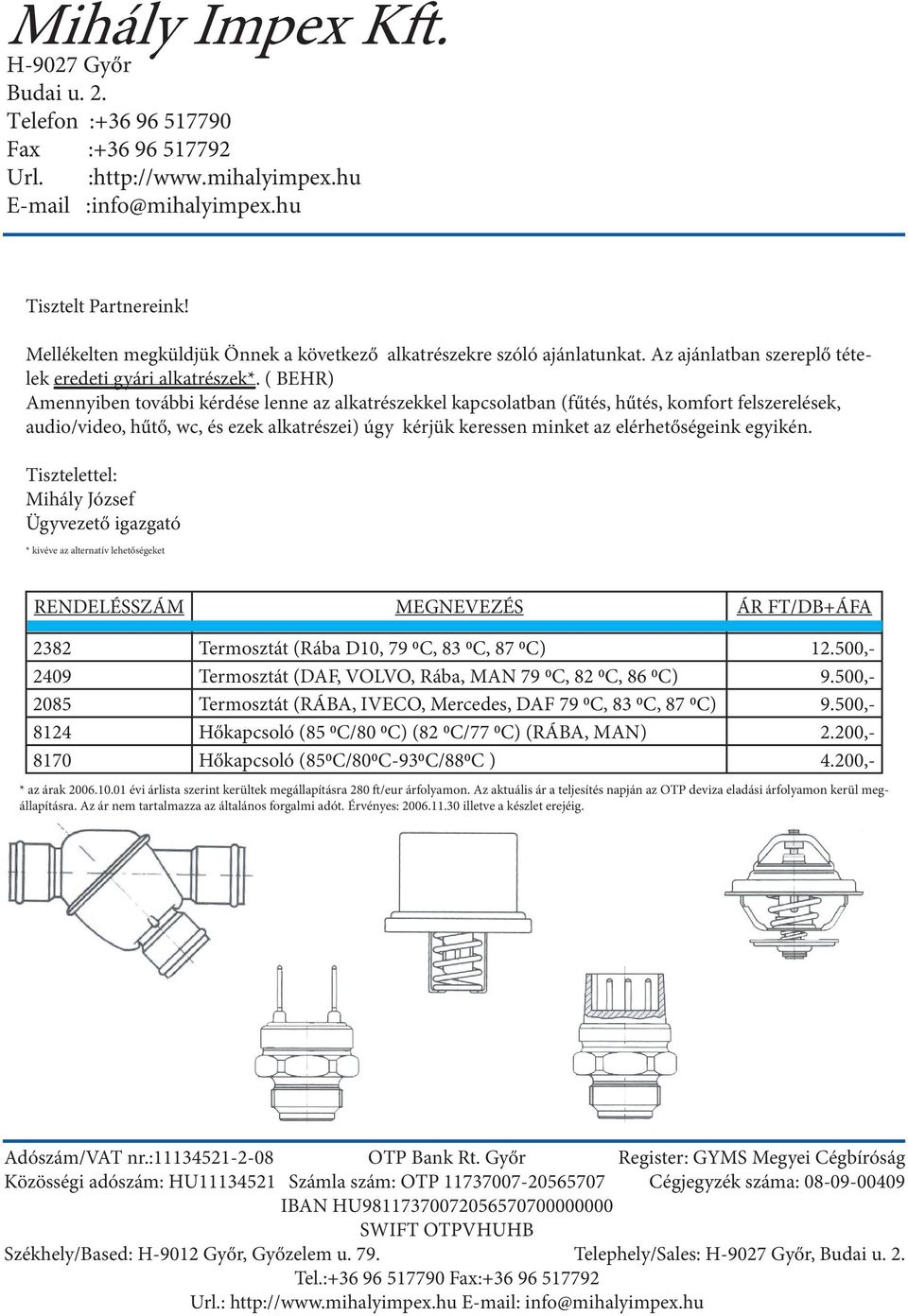 egyikén. Tisztelettel: Mihály József Ügyvezető igazgató * kivéve az alternatív lehetőségeket RENDELÉSSZÁM MEGNEVEZÉS ÁR FT/DB+ÁFA 2382 Termosztát (Rába D10, 79 0C, 83 0C, 87 0C) 12.