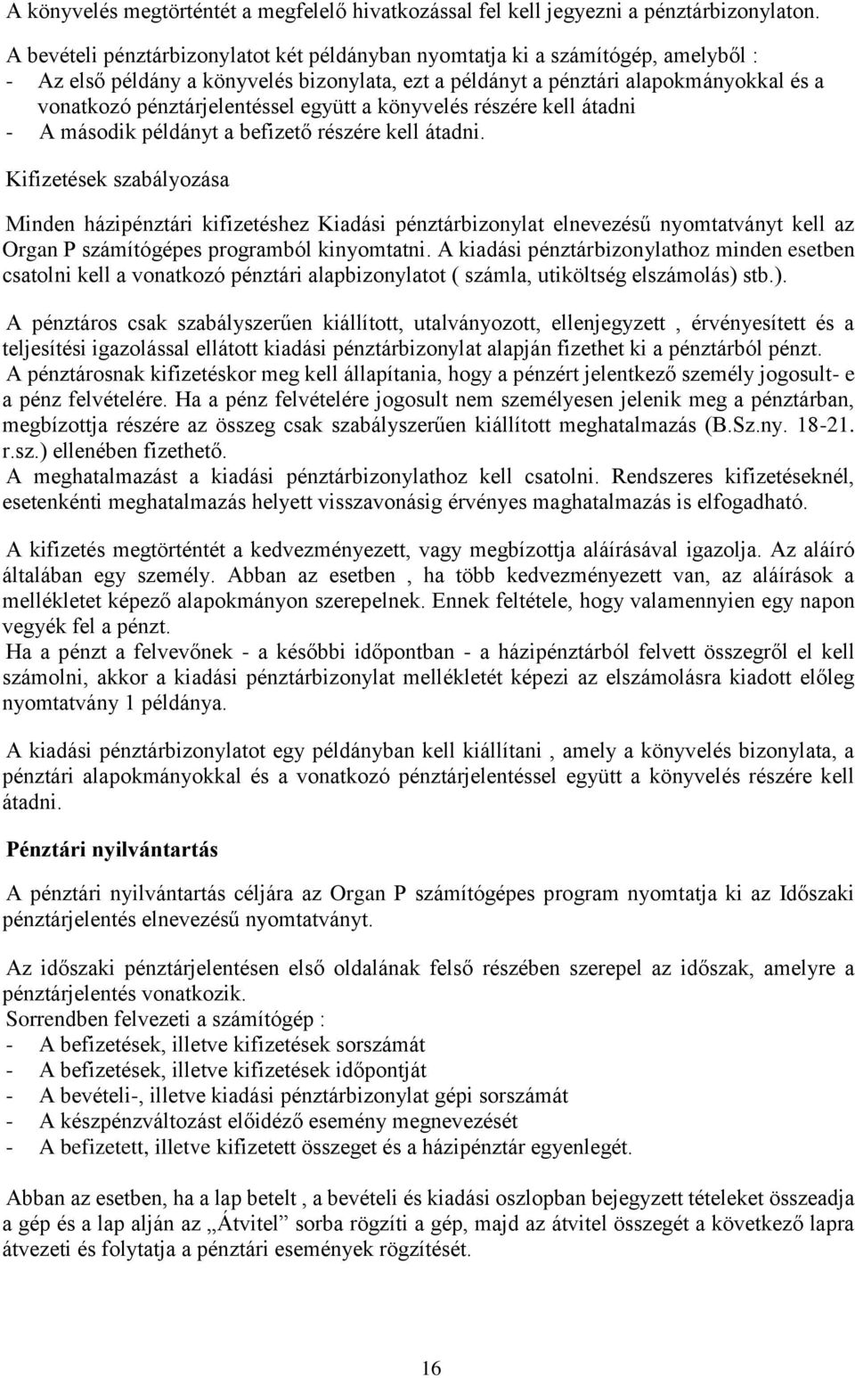 pénztárjelentéssel együtt a könyvelés részére kell átadni - A második példányt a befizető részére kell átadni.