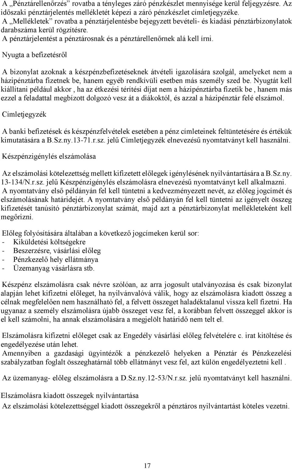 Nyugta a befizetésről A bizonylat azoknak a készpénzbefizetéseknek átvételi igazolására szolgál, amelyeket nem a házipénztárba fizetnek be, hanem egyéb rendkívüli esetben más személy szed be.