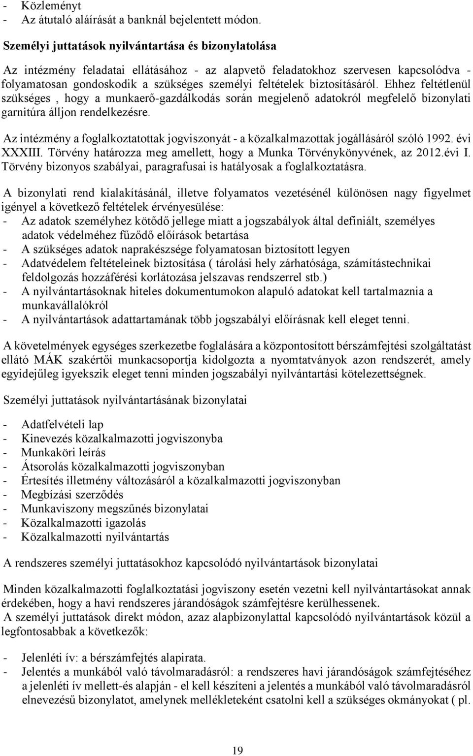 biztosításáról. Ehhez feltétlenül szükséges, hogy a munkaerő-gazdálkodás során megjelenő adatokról megfelelő bizonylati garnitúra álljon rendelkezésre.