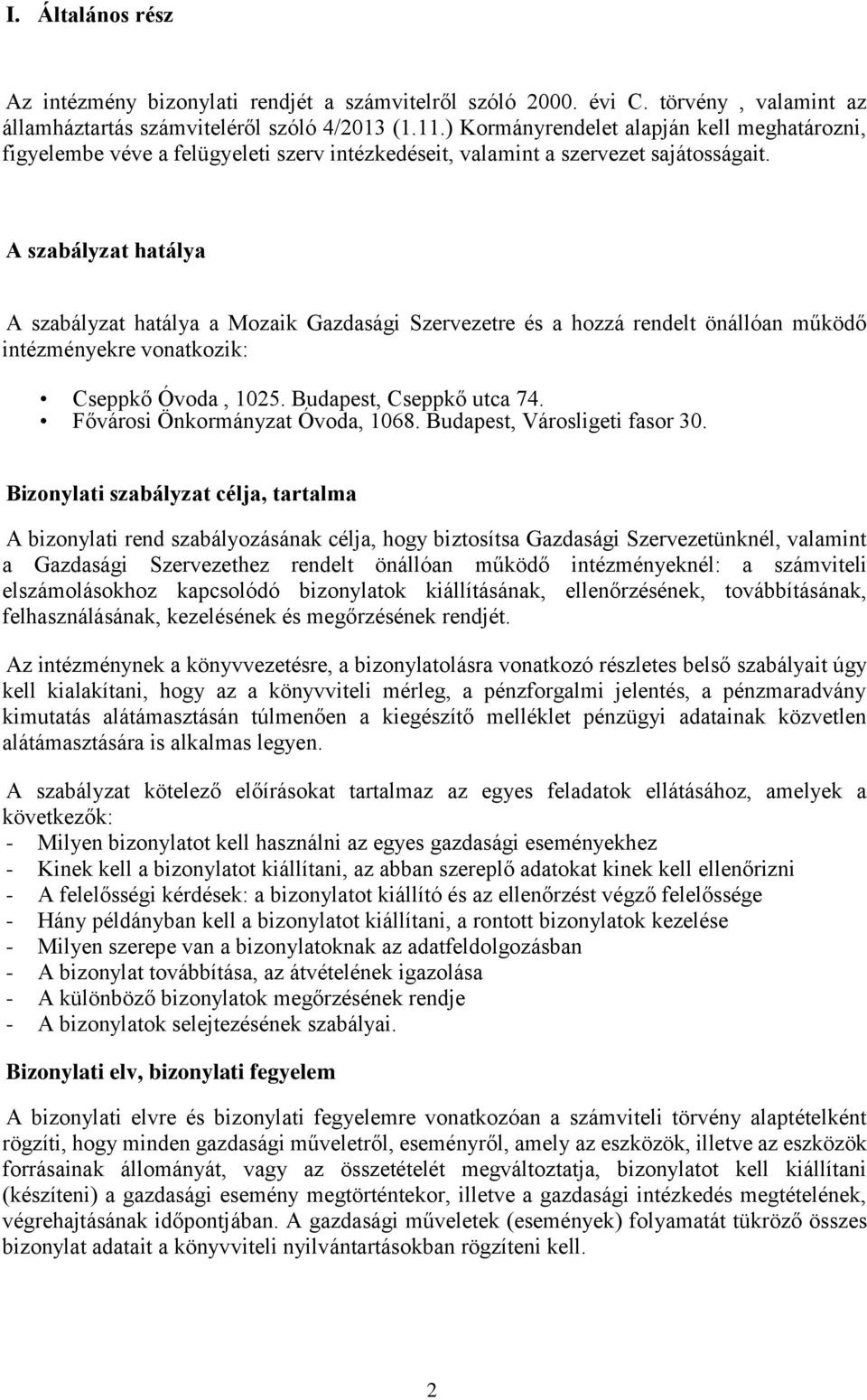 A szabályzat hatálya A szabályzat hatálya a Mozaik Gazdasági Szervezetre és a hozzá rendelt önállóan működő intézményekre vonatkozik: Cseppkő Óvoda, 1025. Budapest, Cseppkő utca 74.