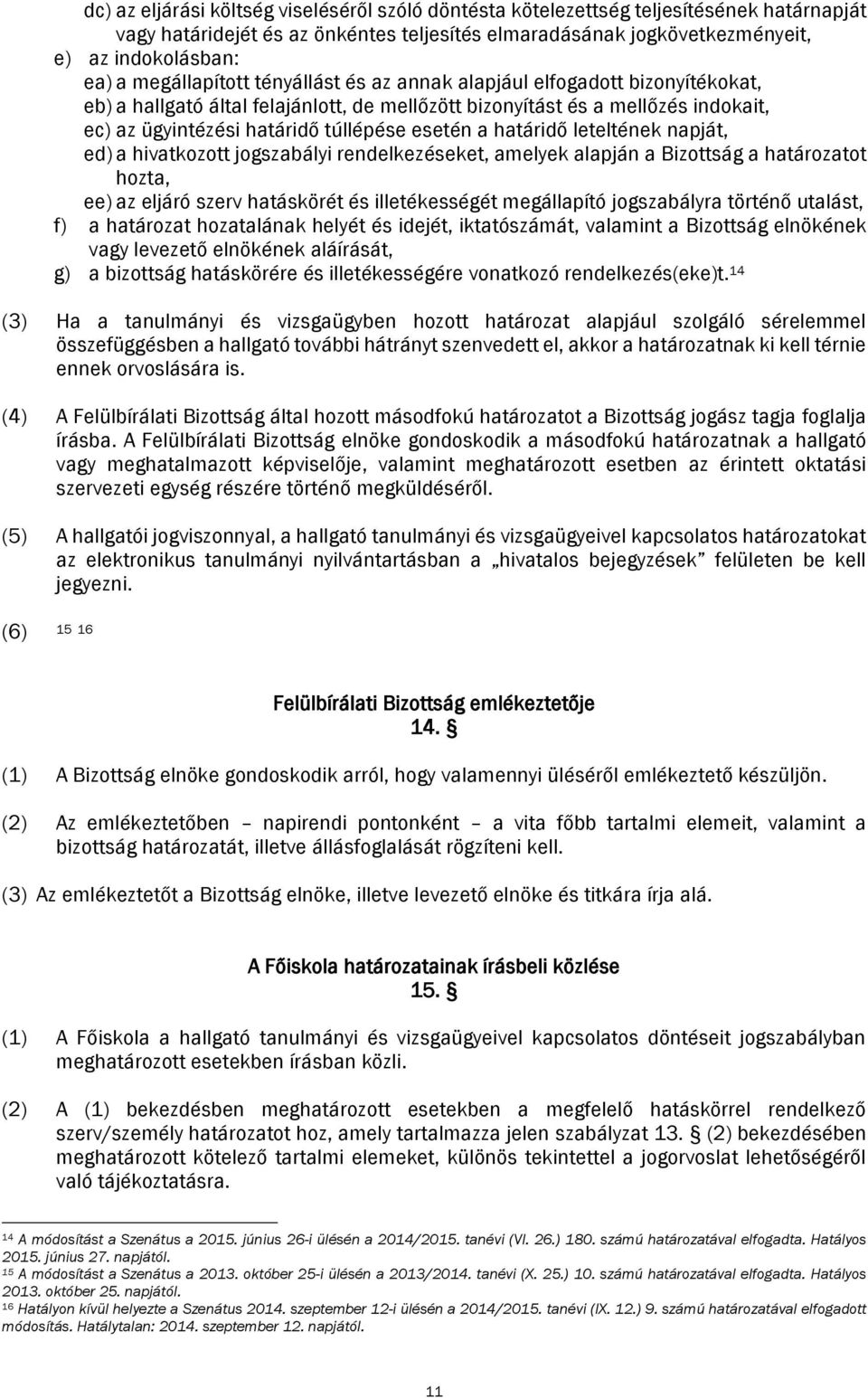 esetén a határidő leteltének napját, ed) a hivatkozott jogszabályi rendelkezéseket, amelyek alapján a Bizottság a határozatot hozta, ee) az eljáró szerv hatáskörét és illetékességét megállapító