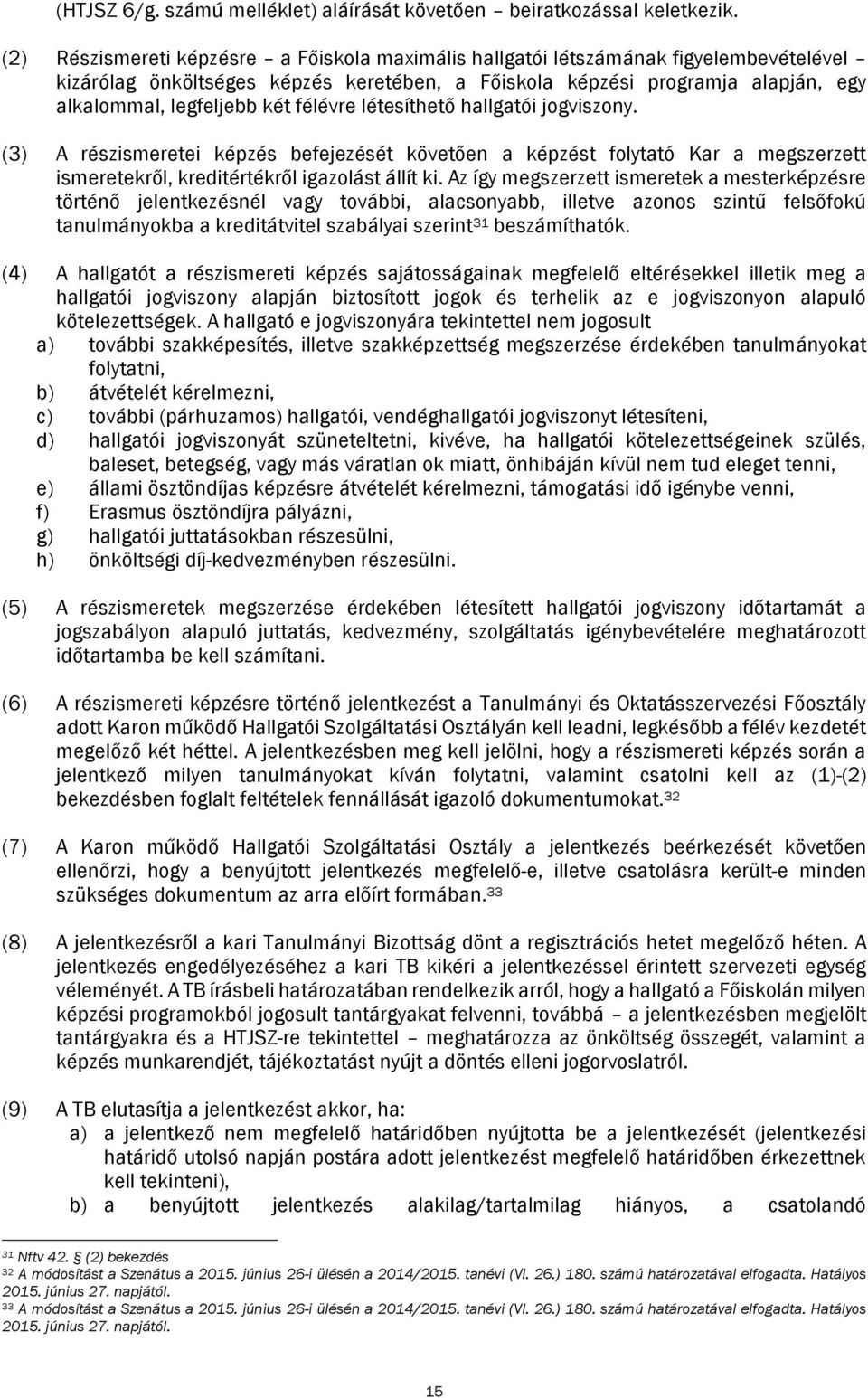 félévre létesíthető hallgatói jogviszony. (3) A részismeretei képzés befejezését követően a képzést folytató Kar a megszerzett ismeretekről, kreditértékről igazolást állít ki.