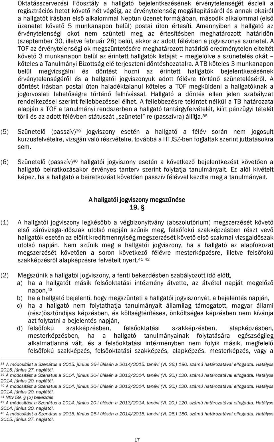 Amennyiben a hallgató az érvénytelenségi okot nem szünteti meg az értesítésben meghatározott határidőn (szeptember 30, illetve február 28) belül, akkor az adott félévben a jogviszonya szünetel.