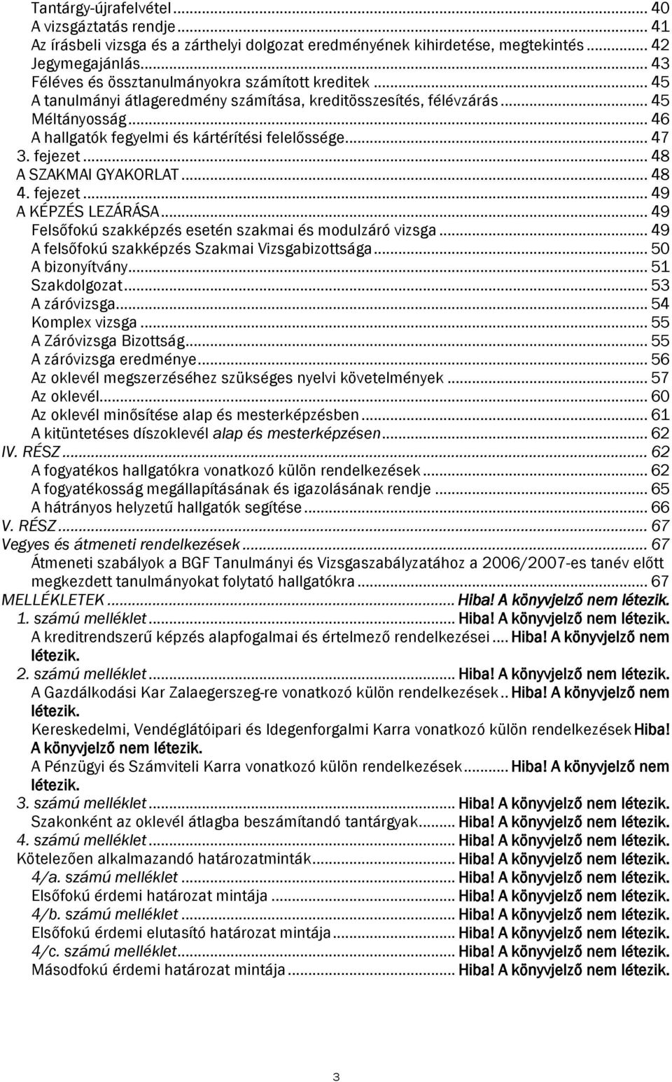 .. 47 3. fejezet... 48 A SZAKMAI GYAKORLAT... 48 4. fejezet... 49 A KÉPZÉS LEZÁRÁSA... 49 Felsőfokú szakképzés esetén szakmai és modulzáró vizsga... 49 A felsőfokú szakképzés Szakmai Vizsgabizottsága.