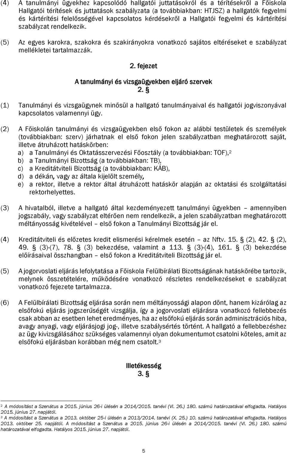 (5) Az egyes karokra, szakokra és szakirányokra vonatkozó sajátos eltéréseket e szabályzat mellékletei tartalmazzák. 2. fejezet A tanulmányi és vizsgaügyekben eljáró szervek 2.