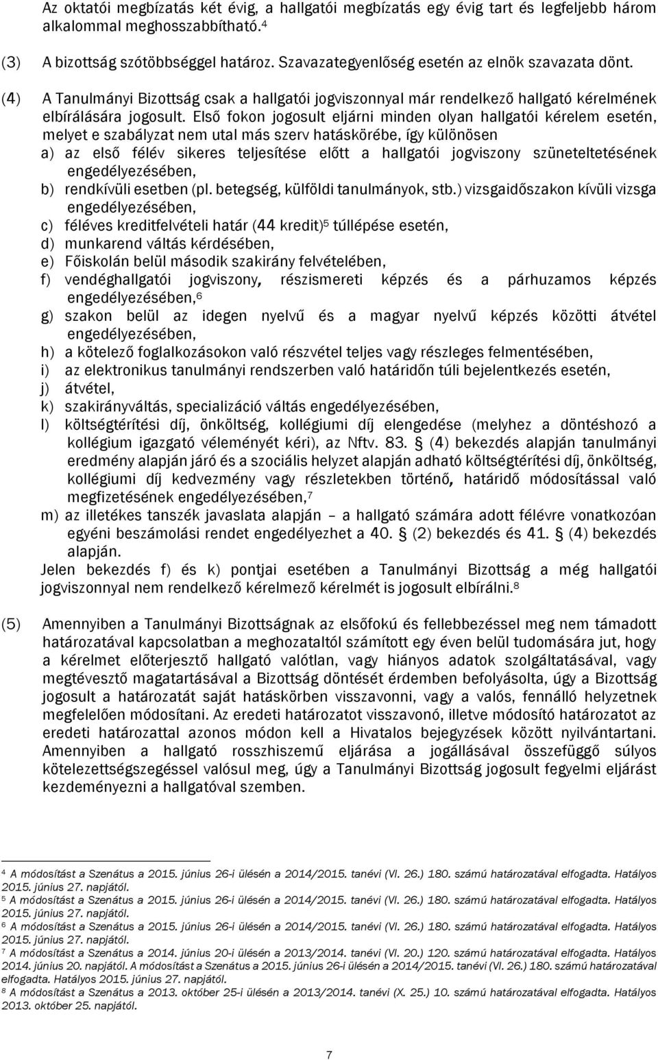 Első fokon jogosult eljárni minden olyan hallgatói kérelem esetén, melyet e szabályzat nem utal más szerv hatáskörébe, így különösen a) az első félév sikeres teljesítése előtt a hallgatói jogviszony