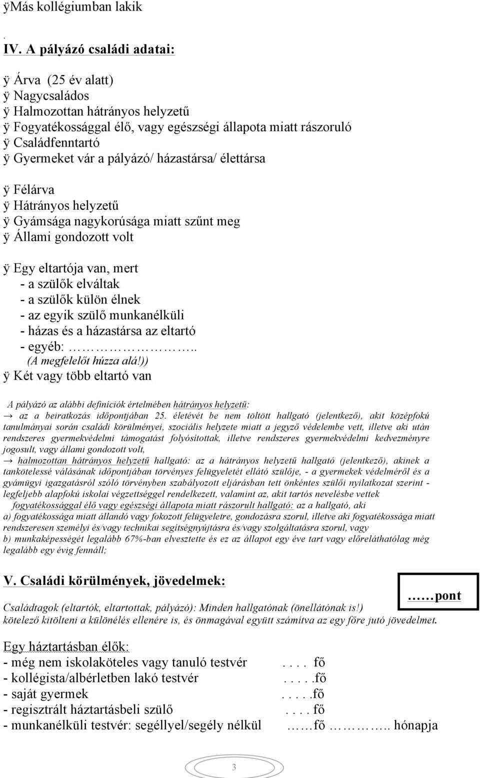 pályázó/ házastársa/ élettársa ÿ Félárva ÿ Hátrányos helyzetű ÿ Gyámsága nagykorúsága miatt szűnt meg ÿ Állami gondozott volt ÿ Egy eltartója van, mert - a szülők elváltak - a szülők külön élnek - az